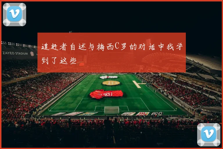 追赶者自述与梅西C罗的对话中我学到了这些
